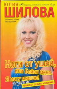 Ноги от ушей, или Бойся меня. Я могу многое! Ноги от ушей, или Бойся меня. Я могу многое! Шилова Ю.В.