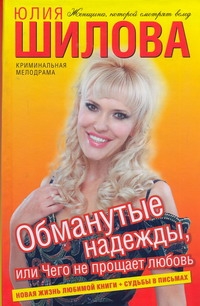 Обманутые надежды, или Чего не прощает любовь Обманутые надежды, или Чего не прощает любовь Шилова Ю.В.