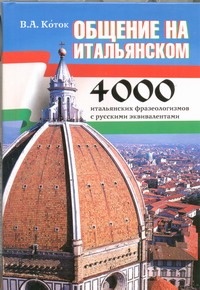 Коток В.А. - Общение на итальянском. Самые употребительные итальянские фразеологизмы обложка книги Коток В.А. - Общение на итальянском. Самые употребительные итальянские фразеологизмы обложка книги