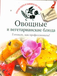 - Овощные и вегетарианские блюда. Готовьте, как профессионалы! обложка книги - Овощные и вегетарианские блюда. Готовьте, как профессионалы! обложка книги