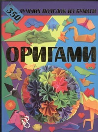 Оригами. 350 лучших поделок из бумаги Оригами. 350 лучших поделок из бумаги Корнева В.В.
