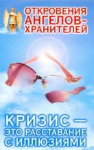 Откровения ангелов - хранителей. Кризис - это расставание с иллюзиями Откровения ангелов - хранителей. Кризис - это расставание с иллюзиями