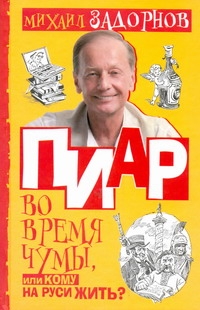 Пиар во время чумы, или Кому на Руси жить? Пиар во время чумы, или Кому на Руси жить? Задорнов М. Н.
