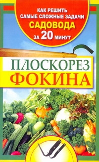Плоскорез Фокина. Как решить самые сложные задачи садовода за двадцать минут