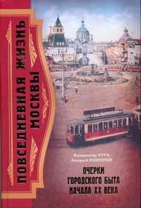 Повседневная жизнь Москвы. Очерки городского быта начала ХХ века Повседневная жизнь Москвы. Очерки городского быта начала ХХ века Руга Владимир