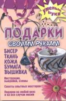 Подарки своими руками. Бисер, ткань, кожа, бумага, вышивка Подарки своими руками. Бисер, ткань, кожа, бумага, вышивка