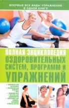 Полная энциклопедия оздоровительных систем, программ и упражнений Полная энциклопедия оздоровительных систем, программ и упражнений