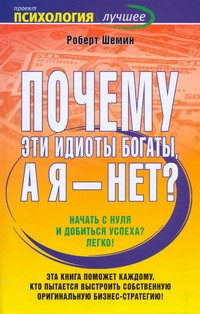 Почему эти идиоты богаты, а я - нет? Почему эти идиоты богаты, а я - нет? Шемин Р.