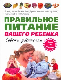 Правильное питание вашего ребенка. Советы родителям Правильное питание вашего ребенка. Советы родителям Ниссенберг Сандра К.