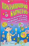 Праздничная карусель. Сценарии, развлечения, игры, розыгрыши, традиции, поздравл обложка книги Праздничная карусель. Сценарии, развлечения, игры, розыгрыши, традиции, поздравл обложка книги