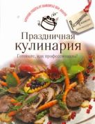 Праздничная кулинария. Готовьте, как профессионалы! Праздничная кулинария. Готовьте, как профессионалы!