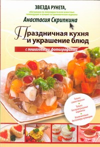 Праздничная кухня и украшение блюд Праздничная кухня и украшение блюд Скрипкина А.Ю.
