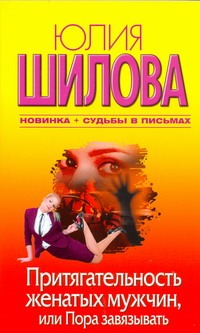 Притягательность женатых мужчин, или Пора завязывать Притягательность женатых мужчин, или Пора завязывать Шилова Ю.В.