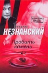 Пробить камень Пробить камень Незнанский Ф.Е.