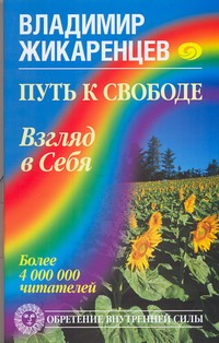 Путь к свободе. Взгляд в Себя Путь к свободе. Взгляд в Себя Жикаренцев Владимир