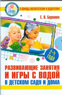 Развивающие занятия и игры с водой в детском саду и дома Развивающие занятия и игры с водой в детском саду и дома Баранова Е.В.