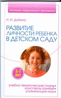 Развитие личности ребенка 5-7 лет в детском саду Развитие личности ребенка 5-7 лет в детском саду Добина Н.И.