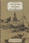 Рассказы о Москве и москвичах во все времена Рассказы о Москве и москвичах во все времена