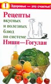 Рецепты вкусных и полезных блюд по системе Ниши-Гогулан Рецепты вкусных и полезных блюд по системе Ниши-Гогулан