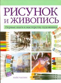 Рисунок и живопись. Первые шаги к мастерству художника Рисунок и живопись. Первые шаги к мастерству художника Чаплин Майк