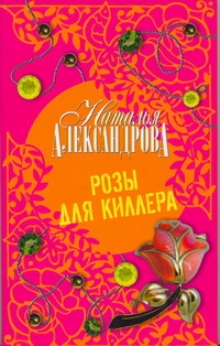 Розы для киллера Розы для киллера Александрова Наталья