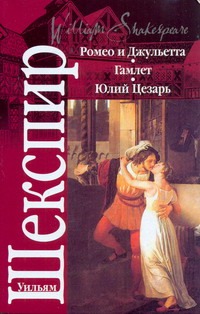 Ромео и Джульетта. Гамлет. Юлий Цезарь Ромео и Джульетта. Гамлет. Юлий Цезарь Шекспир У.