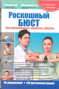 Роскошный бюст. Как сформировать, укрепить, уберечь Роскошный бюст. Как сформировать, укрепить, уберечь Терновой С.