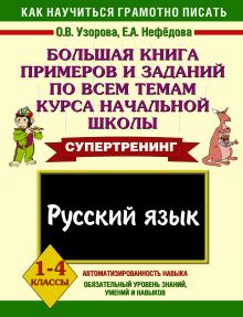 Узорова О.В., Нефедова Е.А. - Русский язык. 1-4 классы. Большая книга примеров и заданий по всем темам курса начальной школы обложка книги Узорова О.В., Нефедова Е.А. - Русский язык. 1-4 классы. Большая книга примеров и заданий по всем темам курса начальной школы обложка книги