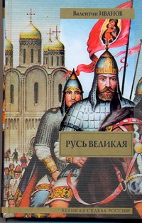 Русь Великая Русь Великая Иванов В.Д.