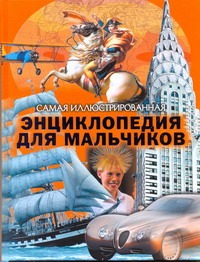 Самая иллюстрированная энциклопедия для мальчиков Самая иллюстрированная энциклопедия для мальчиков Евсеевичева А.Н.
