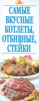Самые вкусные котлеты,отбивные,стейки Самые вкусные котлеты,отбивные,стейки