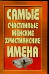 Самые счастливые женские христианские имена Самые счастливые женские христианские имена Анохина Н.