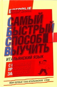 Самый быстрый способ выучить итальянский язык. Мои первые 1000 итальянских слов Самый быстрый способ выучить итальянский язык. Мои первые 1000 итальянских слов