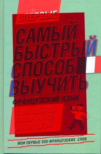 Самый быстрый способ выучить французский язык. Мои первые 500 французских слов Самый быстрый способ выучить французский язык. Мои первые 500 французских слов