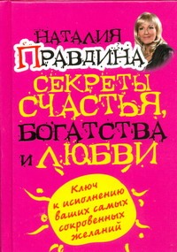 Секреты счастья, богатства и любви Секреты счастья, богатства и любви Правдина Н.Б.