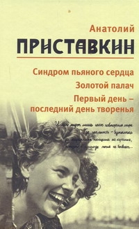 Приставкин А.И. - Синдром пьяного сердца. Золотой палач. Первый день - последний день творенья обложка книги Приставкин А.И. - Синдром пьяного сердца. Золотой палач. Первый день - последний день творенья обложка книги