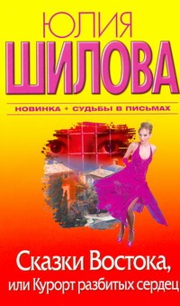 Сказки Востока, или Курорт разбитых сердец Сказки Востока, или Курорт разбитых сердец Шилова Ю.В.