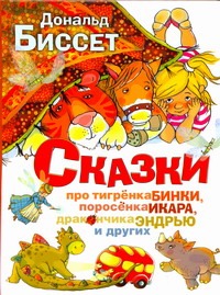 Сказки про тигрёнка Бинки, поросёнка Икара, дракончика Эндрью и других Сказки про тигрёнка Бинки, поросёнка Икара, дракончика Эндрью и других Биссет Дональд