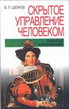Скрытое управление человеком (Психология манипулирования) Скрытое управление человеком (Психология манипулирования) Шейнов В.П.