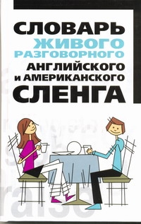Словарь живого разговорного английского и американского сленга Словарь живого разговорного английского и американского сленга Белов Н.В.