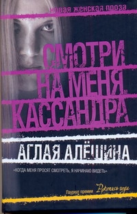 Смотри на меня, Кассандра Смотри на меня, Кассандра Алешина Аглая