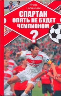Спартак опять не будет чемпионом? Спартак опять не будет чемпионом? Горанский Игорь