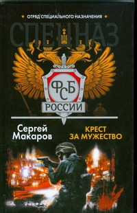 Спецназ ФСБ.Крест за мужество Спецназ ФСБ.Крест за мужество Макаров Сергей