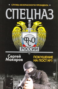 Спецназ ФСО России. Служба безопасности президента. Покушение на пост № 1 Спецназ ФСО России. Служба безопасности президента. Покушение на пост № 1 Макаров Сергей