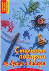 Стильные подарки из бусин и бисера Стильные подарки из бусин и бисера Кох Сабина