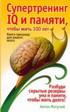 Супертренинг IQ и памяти, чтобы жить 100 лет Супертренинг IQ и памяти, чтобы жить 100 лет