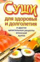 Суши для здоровья и долголетия и другие целительные рецепты японской кухни Суши для здоровья и долголетия и другие целительные рецепты японской кухни
