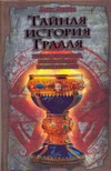 Тайная история Грааля: катары, тамплиеры, розенкрейцеры и франкмасоны Тайная история Грааля: катары, тамплиеры, розенкрейцеры и франкмасоны