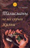 Талисманы на все случаи жизни Талисманы на все случаи жизни Радченко Т.А.