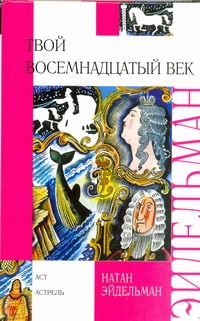 Твой восемнадцатый век Твой восемнадцатый век Эйдельман Н.Я.